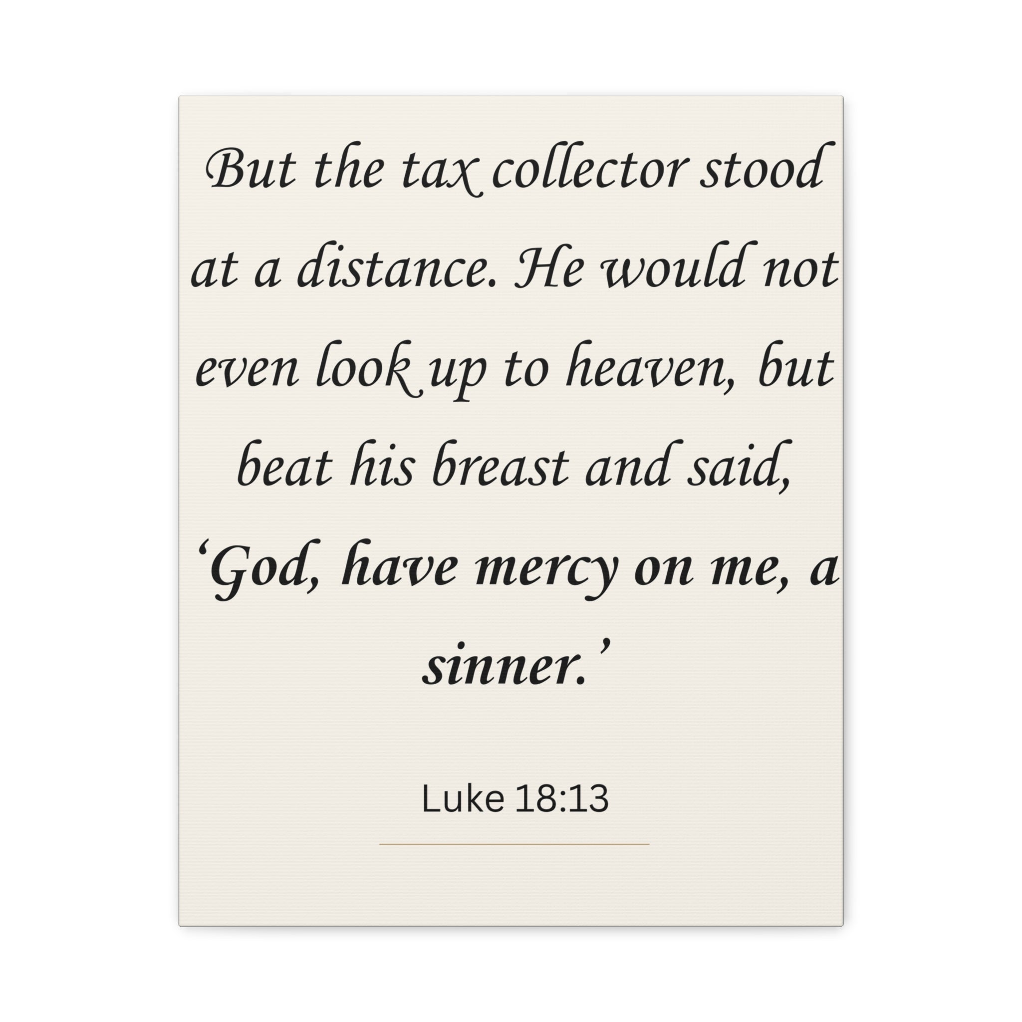 Luke 18:13 -God, have mercy on me, a sinner.’